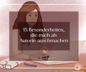 Besonderheiten die mich als Autorin ausmachen