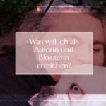 Was will ich als Autorin und Bloggerin erreichen?