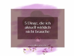 5 Dinge ohne die ich aktuell wunderbar auskommen würde