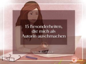 Besonderheiten die mich als Autorin ausmachen
