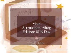 Autorinnenalltag - Mein-10-K-Day