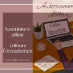 Autorinnenalltag Edition: Überarbeiten