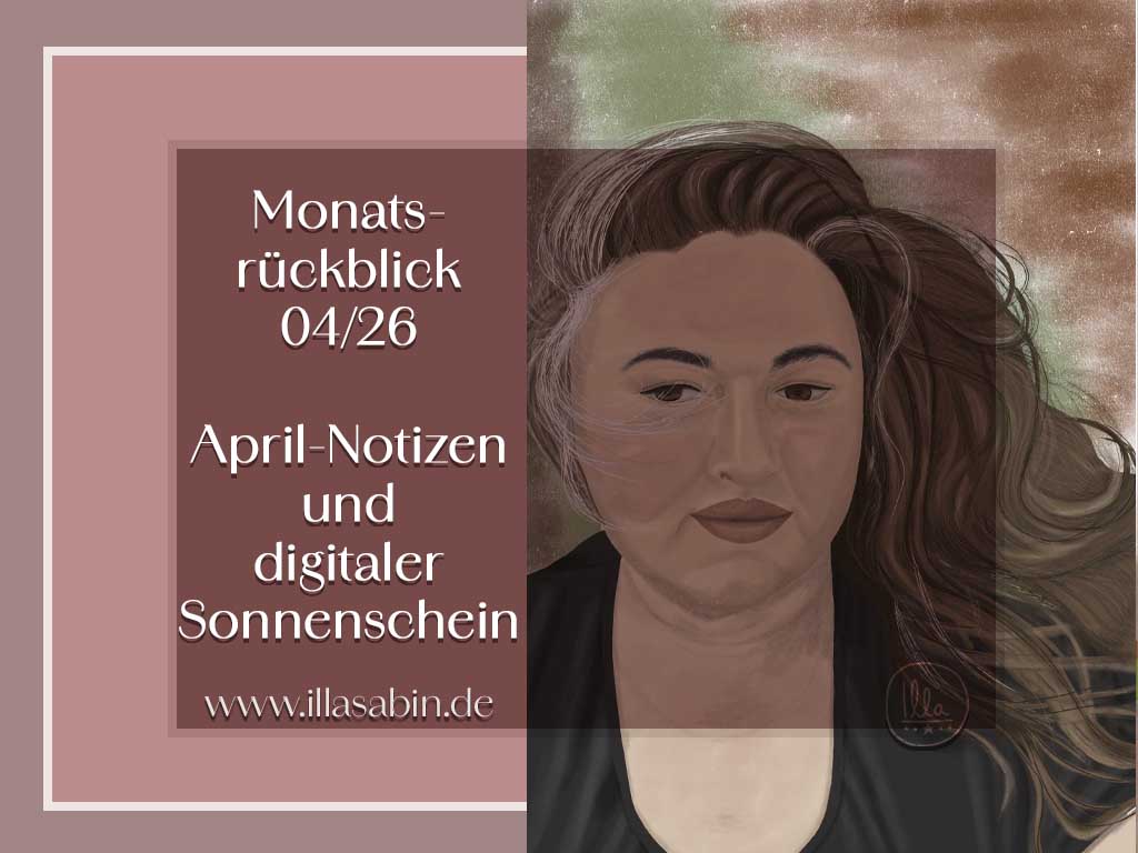 Du betrachtest gerade Monatsrückblick April 2026: April-Notizen und digitaler Sonnenschein